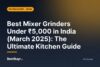 Best Mixer Grinders Under ₹5,000 in India (March 2025): The Ultimate Kitchen Guide