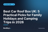 Best Car Roof Box UK: 5 Practical Picks for Family Holidays and Camping Trips in 2026