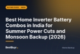 Best Home Inverter Battery Combos in India for Summer Power Cuts and Monsoon Backup (2026)