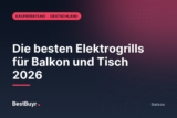 Die besten Elektrogrills für Balkon und Tisch 2026